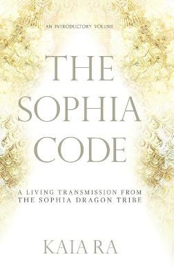 The Sophia Code: A Living Transmission from The Sophia Dragon Tribe
