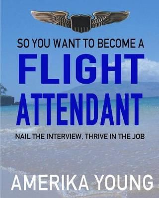 So You Want to Become a Flight Attendant By Amerika Young (Paperback)