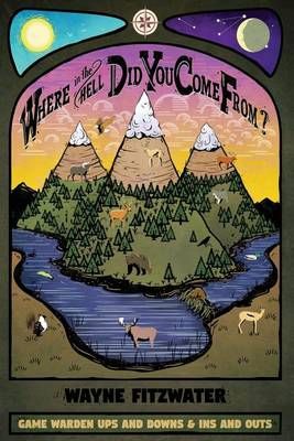 Where in the Hell Did You Come From? By Wayne Fitzwater 9780692781289