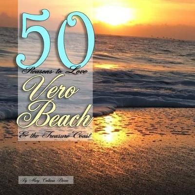 50 Reasons to Love Vero Beach and the Treasure Coast 9780692819258