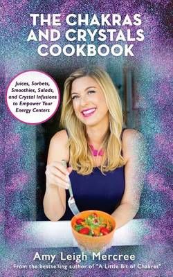 The Chakras and Crystals Cookbook By Amy Leigh Mercree 9780692821381