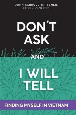 Don't Ask and I Will Tell By John Carroll Whitener 9780692862414