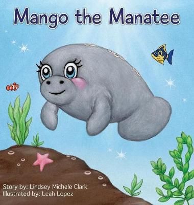 Mango the Manatee By Lindsey Michele Clark 9780692882399 (Hardback)
