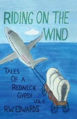 Riding on the Wind; Tales of a Redneck Gypsy, Vol 1 By R W Edwards