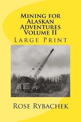 Mining for Alaskan Adventures Volume II By Rose Rybachek 9780692912263