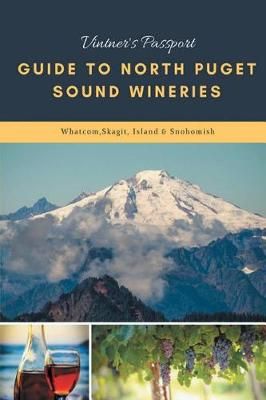 Vintners Passport Guide to North Puget Sound Wineries 9780692916070