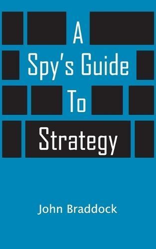 A Spy's Guide To Strategy By John Braddock 9780692938829 (Paperback)
