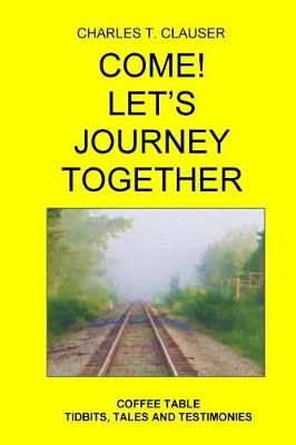 Come! Let's Journey Together By Dr Charles T Clauser 9780692939017