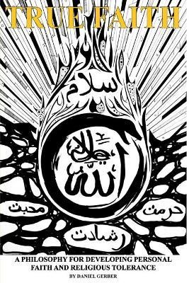 True Faith: A Philosophy For Developing Personal Faith and Religious Tolerance