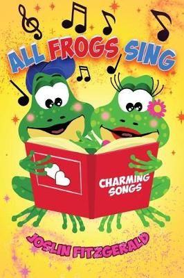 All Frogs Sing Charming Songs By Joslin Fitzgerald, Mary L Joslin