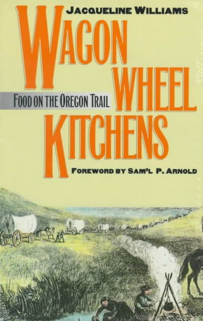 Wagon Wheel Kitchens: Food on the Oregon Trail By Williams, Jacqueline