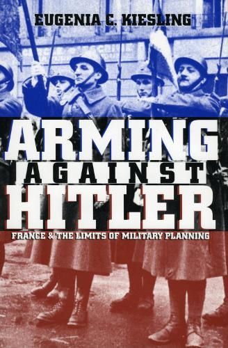 Arming Against Hitler By Eugenia C. Kiesling 9780700611096 (Paperback)