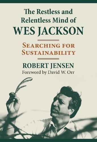 The Restless and Relentless Mind of Wes Jackson By Robert Jensen