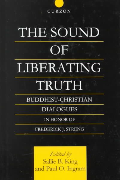 The Sound of Liberating Truth: Buddhist-Christian Dialogues in Honor of Frederick J. Streng