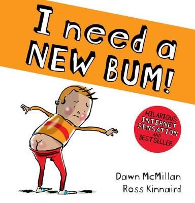 I Need a New Bum! By Dawn McMillan (author), Ross Kinnaird (artist)