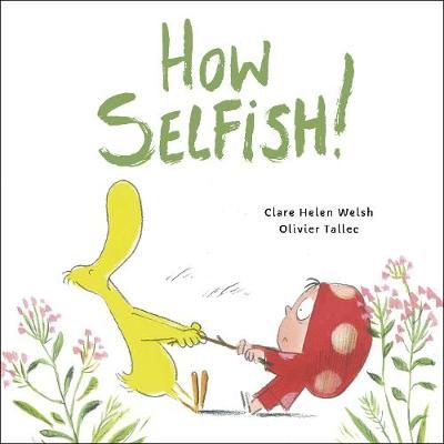 How Selfish! By Clare Helen Welsh (author), Olivier Tallec (artist)