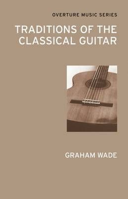 Traditions of the Classical Guitar By Graham Wade 9780714543796