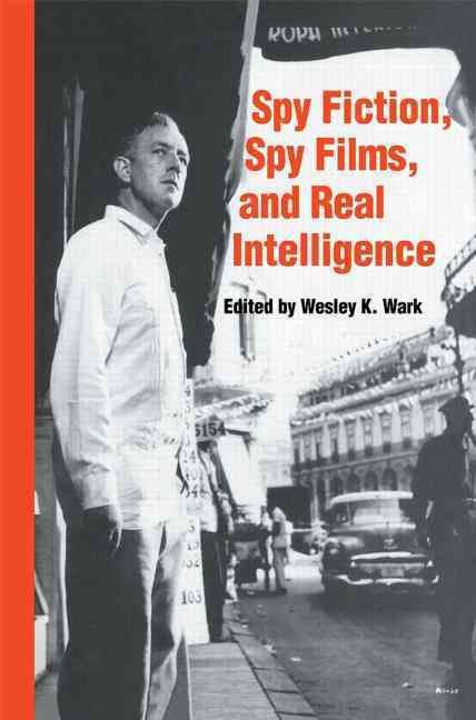 Spy Fiction, Spy Films and Real Intelligence By Wark, Wesley K.