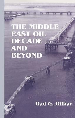 The Middle East Oil Decade and Beyond By Gad G. Gilbar 9780714647340