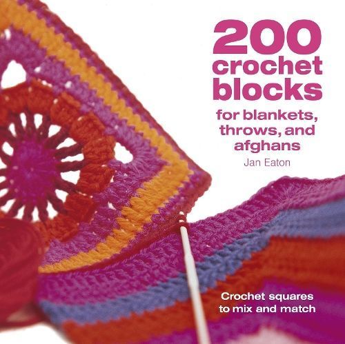 200 Crochet Blocks for Blankets, Throws and Afghans By Jan Eaton