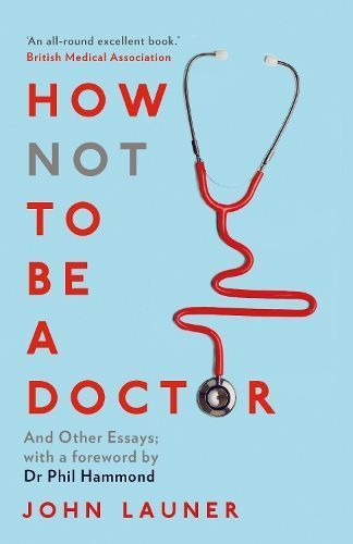 How Not to Be a Doctor and Other Essays By John Launer 9780715653364