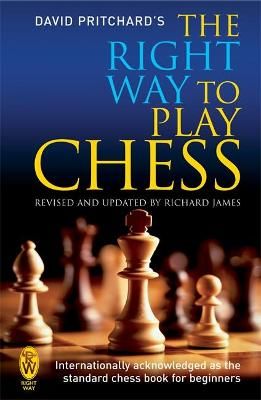 The Right Way to Play Chess By D. Brine Pritchard, Richard James