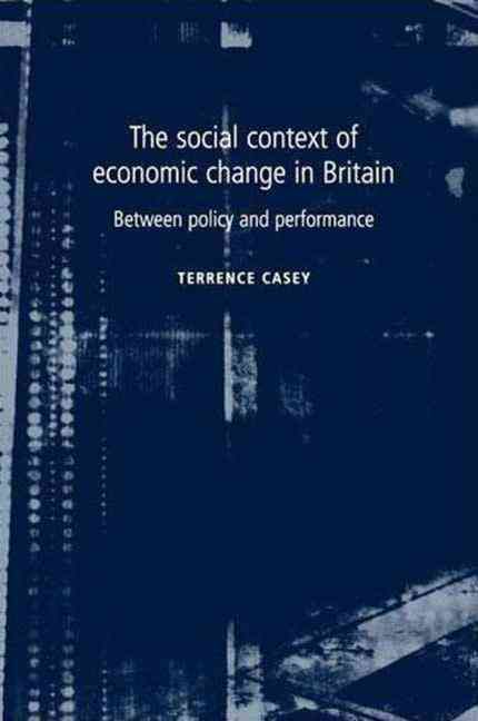 The Social Context of Economic Change in Britain By Terrence Casey