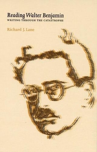Reading Walter Benjamin: Writing Through the Catastrophe 9780719064371