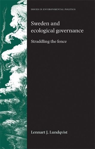 Sweden and Ecological Governance: Straddling the Fence 9780719069031