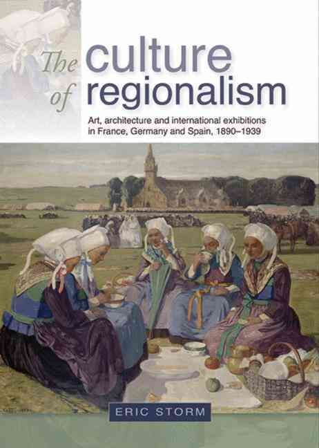 The Culture of Regionalism By Eric Storm 9780719081477 (Hardback)