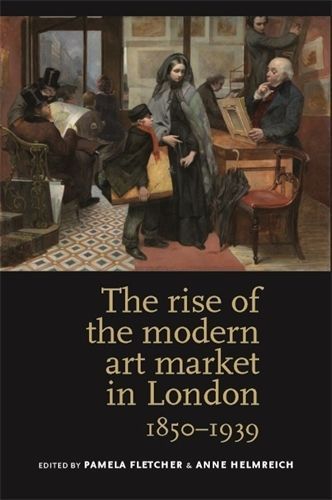 The Rise of the Modern Art Market in London: 1850-1939 9780719084614