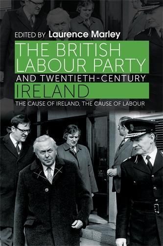 The British Labour Party and Twentieth-Century Ireland 9780719096013
