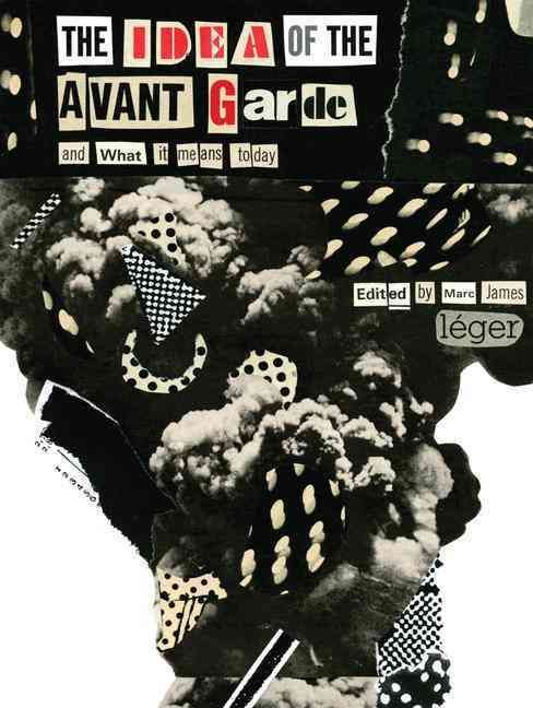The Idea of the Avant Garde By Marc James Léger (editor) (Paperback)