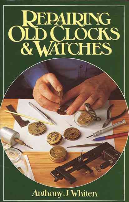 Repairing Old Clocks and Watches By Anthony Whiten 9780719801907