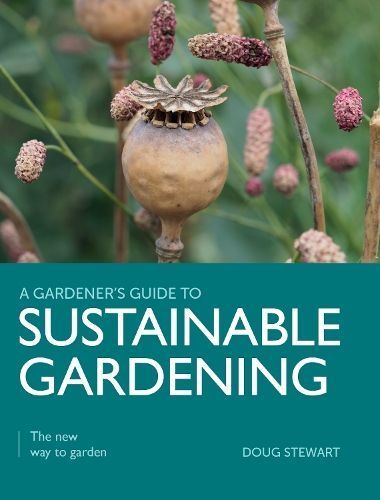 A Gardener's Guide to Sustainable Gardening By Doug Stewart