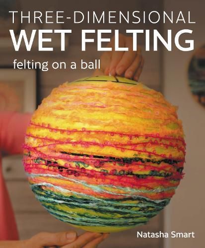 Three-Dimensional Wet Felting By Natasha Smart 9780719843761