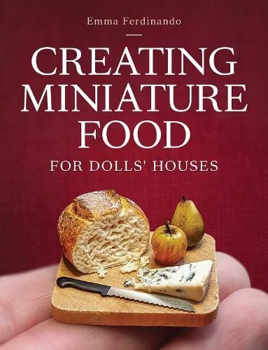 Creating Miniature Food for Dolls' Houses By Emma Ferdinando