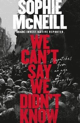 We Can't Say We Didn't Know By Sophie McNeill 9780733340154
