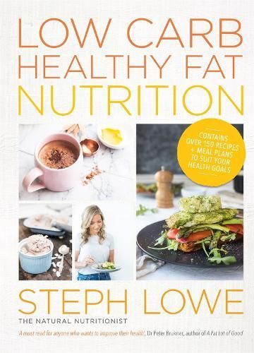 Low Carb, Healthy Fat Nutrition By Steph Lowe 9780733640148