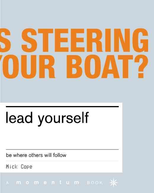 Lead Yourself: Be Where Others Will Follow By Mick Cope 9780738206530