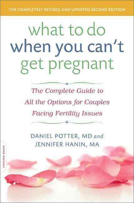 What to Do When You Can't Get Pregnant: The Complete Guide to All the Options for Couples Facing Fertility Issues