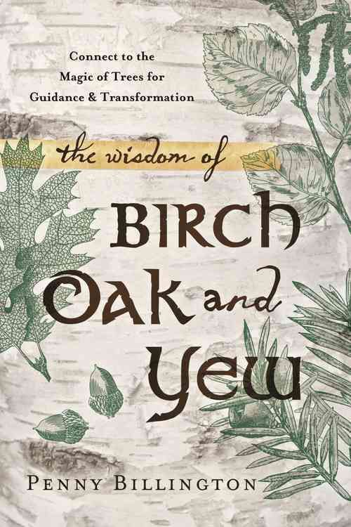 The Wisdom of Birch, Oak, and Yew By Penny Billington 9780738740904