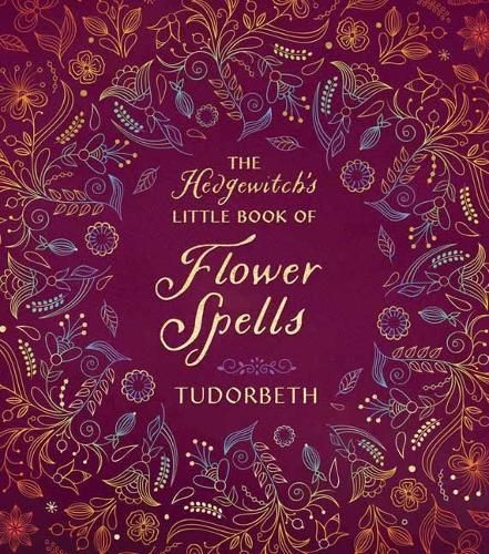 The Hedgewitch's Little Book of Flower Spells By Tudorbeth (Hardback)