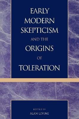 Early Modern Skepticism and the Origins of Toleration By Alan Levine