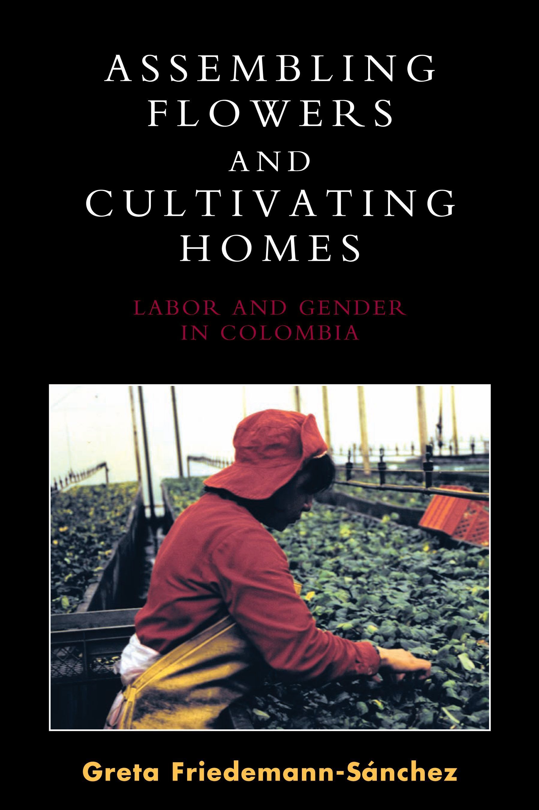 Assembling Flowers and Cultivating Homes By Greta Friedemann-Sánchez