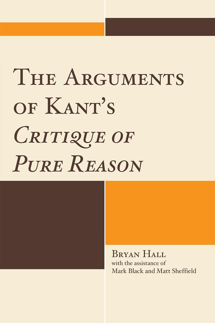 The Arguments of Kant's Critique of Pure Reason By Bryan Hall