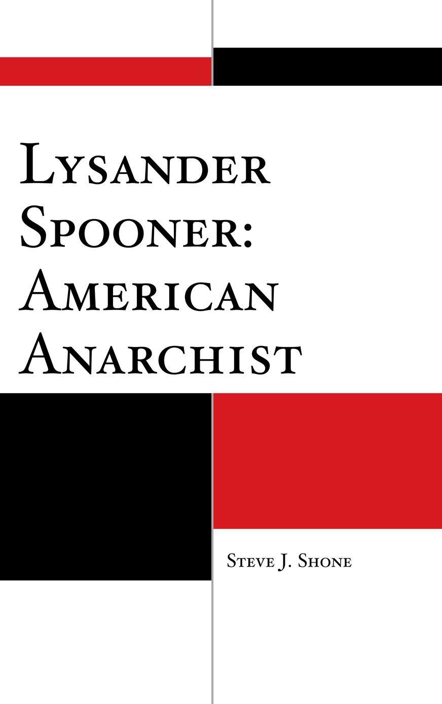 Lysander Spooner: American Anarchist By Steve J. Shone 9780739144503