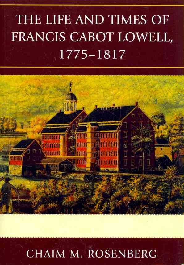 The Life and Times of Francis Cabot Lowell, 1775-1817 9780739146842