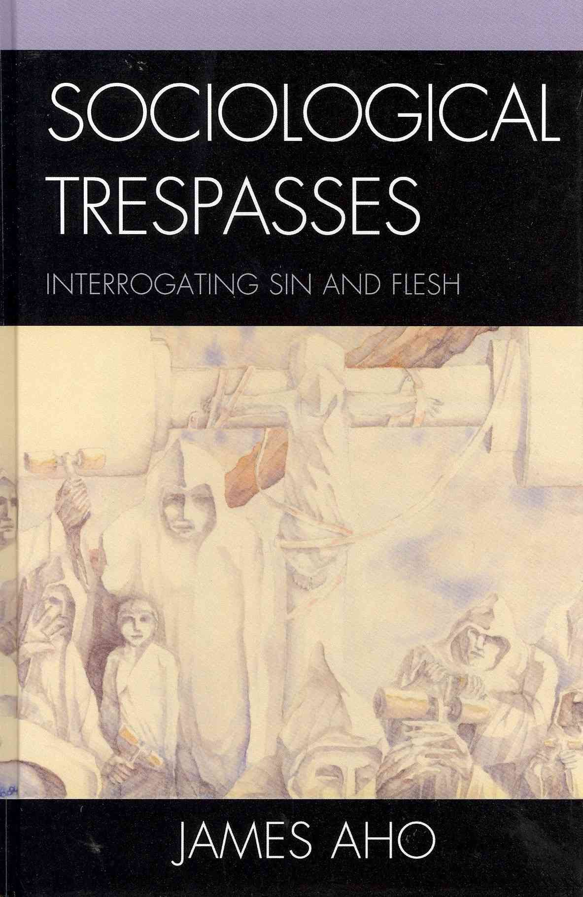Sociological Trespasses By James Aho 9780739164624 (Hardback)