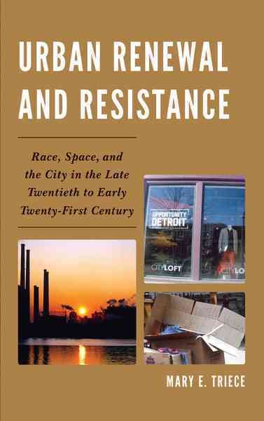 Urban Renewal and Resistance By Mary E. Triece 9780739193815